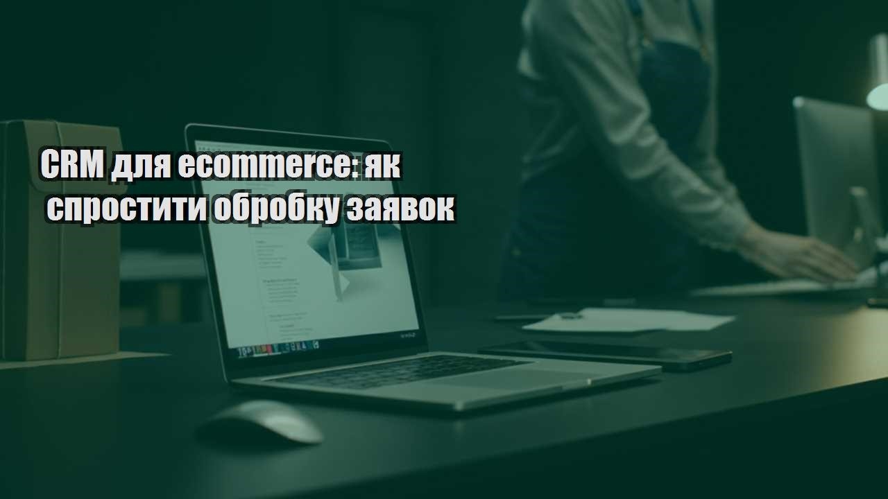 crm dlya ecommerce yak sprostyty obrobku zayavok
