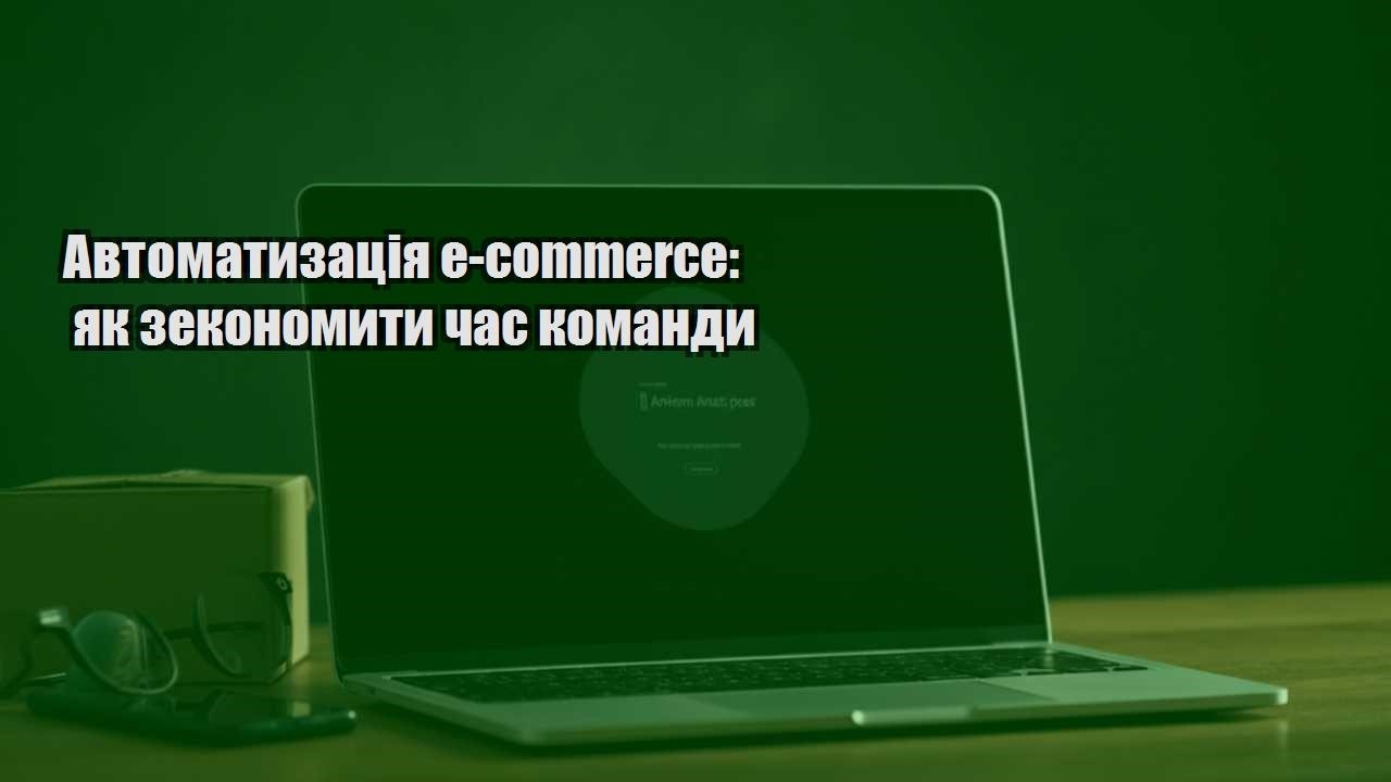 avtomatyzacziya e commerce yak zekonomyty chas komandy