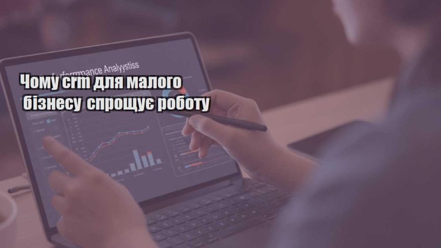 chomu crm dlya malogo biznesu sproshhuye robotu