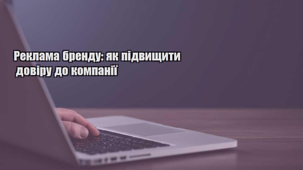 reklama brendu yak pidvyshhyty doviru do kompaniyi