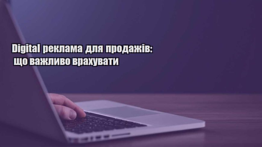 digital reklama dlya prodazhiv shho vazhlyvo vrahuvaty