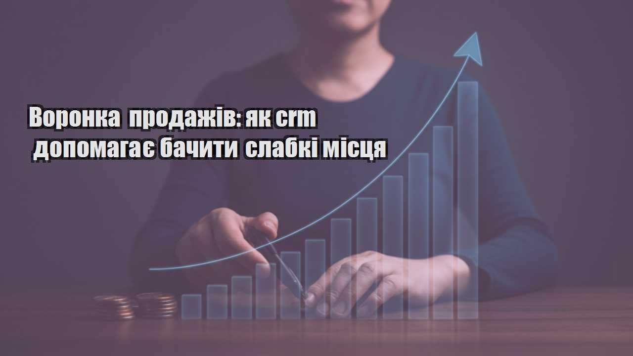 voronka prodazhiv yak crm dopomagaye bachyty slabki misczya