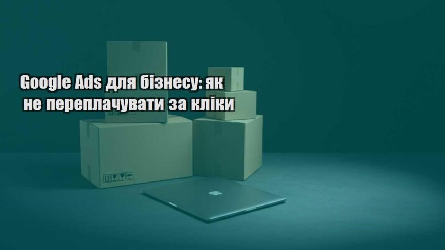 google ads dlya biznesu yak ne pereplachuvaty za kliky
