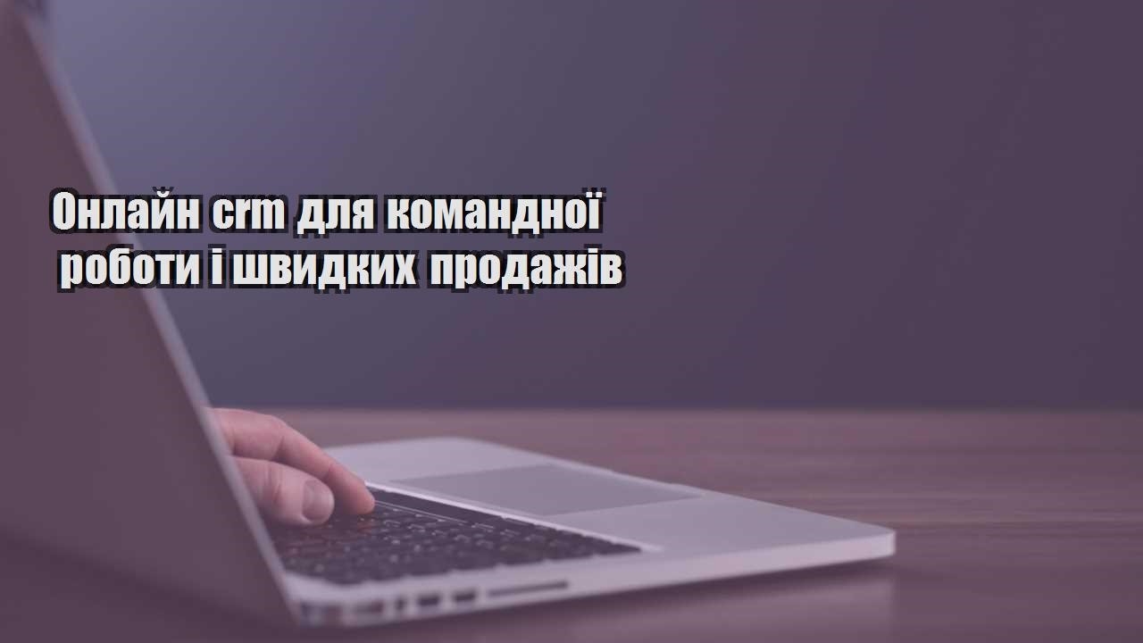 onlajn crm dlya komandnoyi roboty i shvydkyh prodazhiv